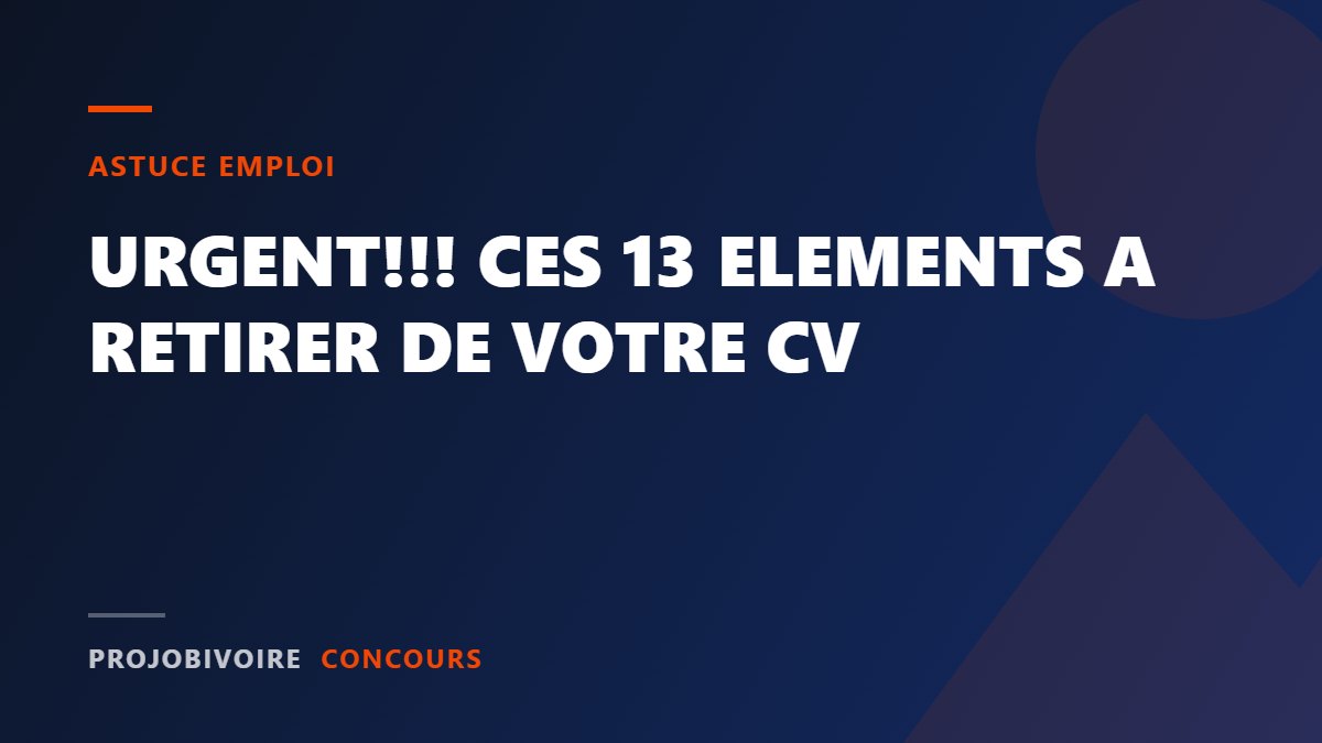 URGENT!!! CES 13 ELEMENTS A RETIRER DE VOTRE CV