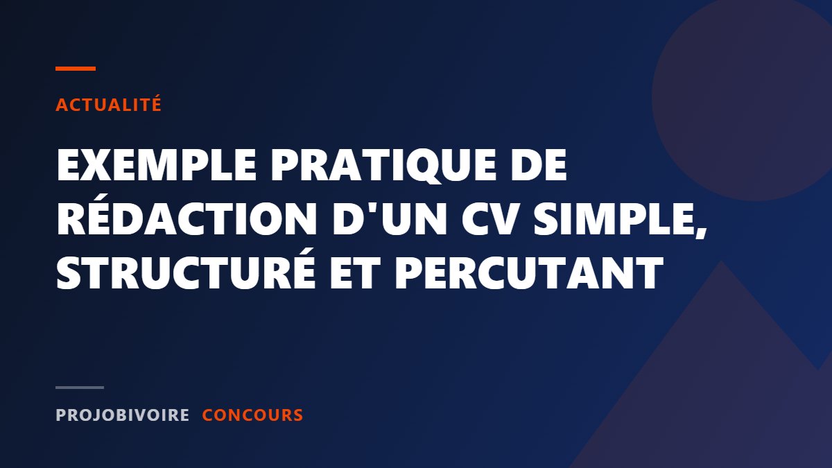 EXEMPLE PRATIQUE DE RÉDACTION D’UN CV SIMPLE, STRUCTURÉ ET PERCUTANT