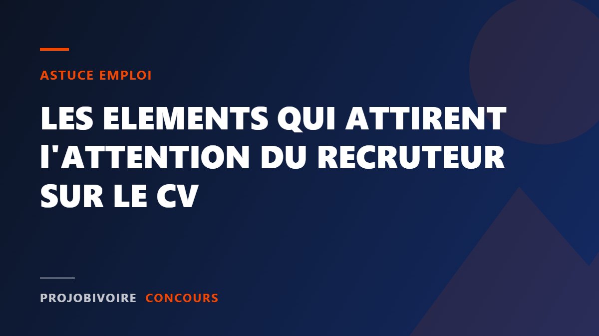 LES ELEMENTS QUI ATTIRENT l’ATTENTION DU RECRUTEUR SUR LE CV